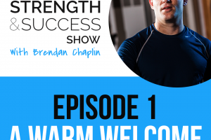 #001: The Strength and Success Show Episode 1: Welcome from Brendan