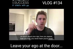 VLOG 134 – Leave your ego at the door