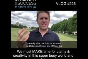 VLOG 226 | We must MAKE time for clarity and creativity in this super busy world and here’s how