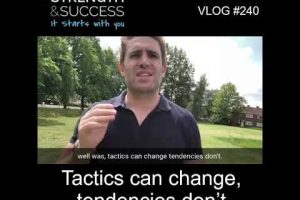 VLOG 240 | Tactics can change, tendencies don’t