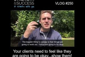 VLOG 250 | Your clients need to feel like they are going to be okay…show them!