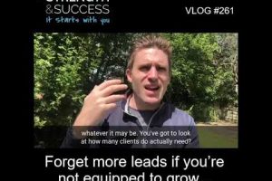 VLOG 261 | Forget more leads if you’re not equipped to grow